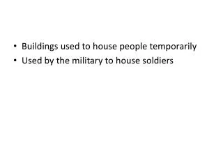 Buildings used to house people temporarily Used by the military to house soldiers