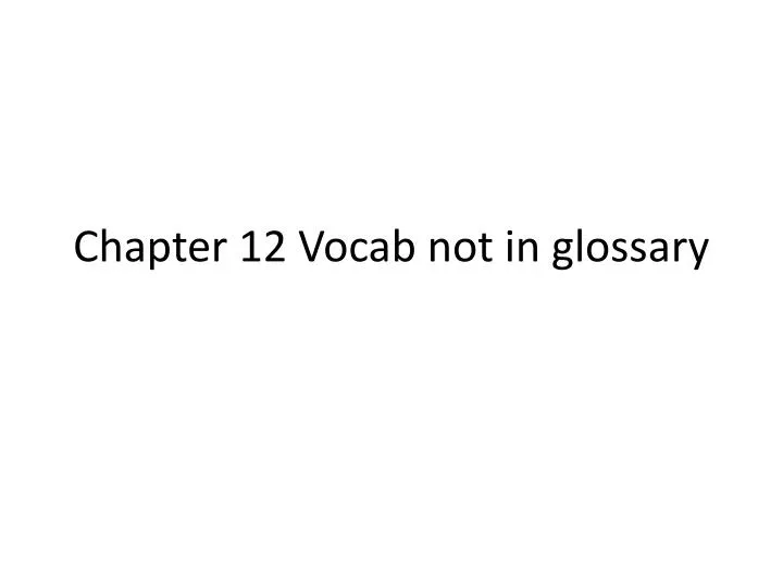 chapter 12 vocab not in glossary