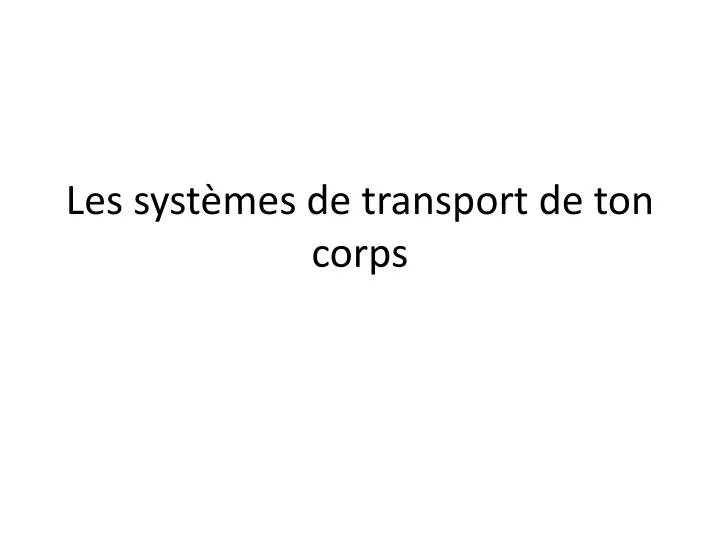 les syst mes de transport de ton corps