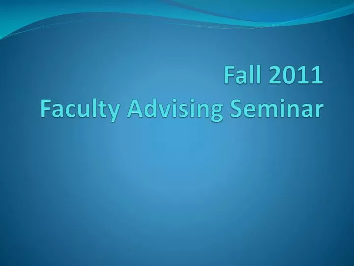 fall 2011 faculty advising seminar