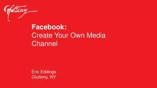 Facebook : Create Your Own Media Channel Eric Eddings Gluttony, NY