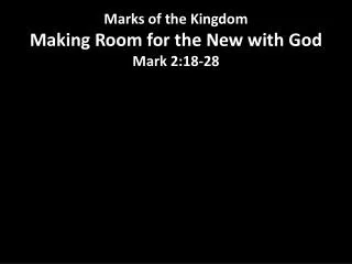 Marks of the Kingdom Making Room for the New with God Mark 2:18-28