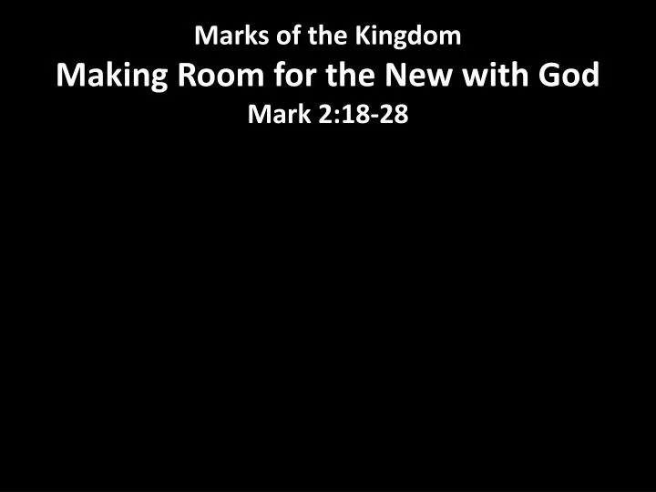 marks of the kingdom making room for the new with god mark 2 18 28