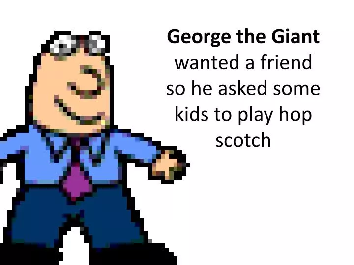george the giant wanted a friend so he asked some kids to play hop scotch