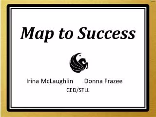 Map to Success Irina McLaughlin Donna Frazee CED/STLL