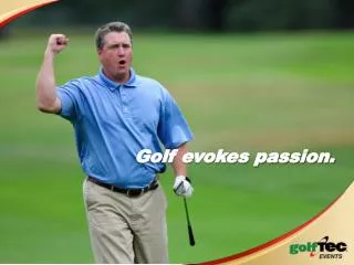 Golf evokes passion.