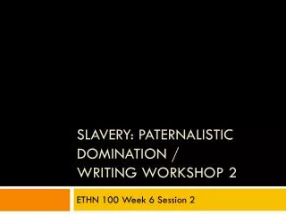 Slavery: Paternalistic Domination / Writing Workshop 2