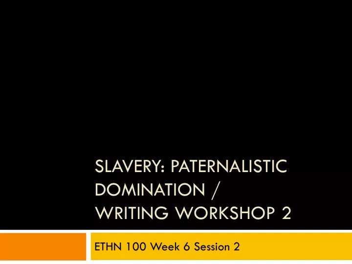 slavery paternalistic domination writing workshop 2