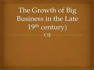 The Growth of Big Business in the Late 19 th century)