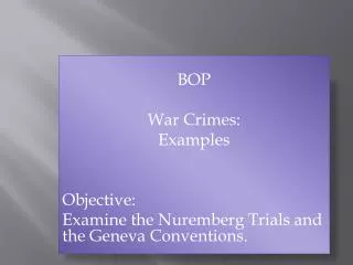 BOP War Crimes: Examples Objective: Examine the Nuremberg Trials and the Geneva Conventions.