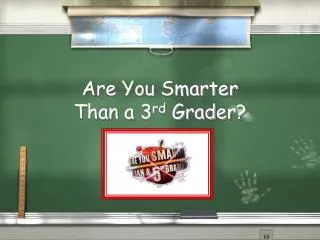 Are You Smarter Than a 3 rd Grader ?