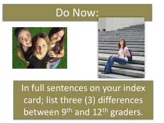 In full sentences on your index card; list three (3) differences between 9 th and 12 th graders.