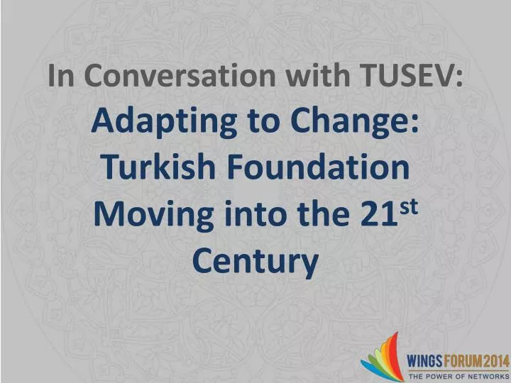 in conversation with tusev adapting to change turkish foundation moving into the 21 st century