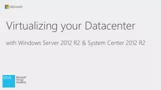 Virtualizing your Datacenter with Windows Server 2012 R2 &amp; System Center 2012 R2