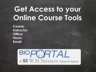 Get Access to your O nline Course Tools Course: Instructor: Office: Hours: Email: