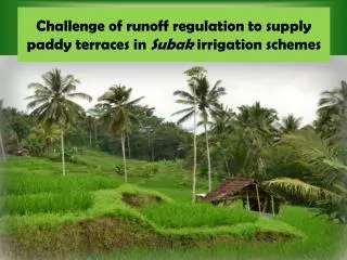 Challenge of runoff regulation to supply paddy terraces in Subak irrigation schemes