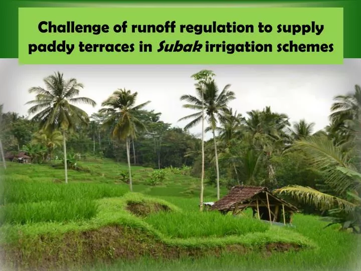 challenge of runoff regulation to supply paddy terraces in subak irrigation schemes