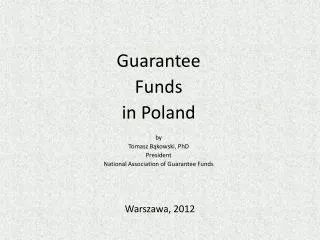 Guarantee Funds in Poland by Tomasz B?kowski, PhD President