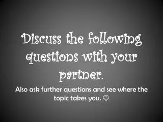 Discuss the following questions with your partner .