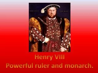 Henry VIII Powerful ruler and monarch.