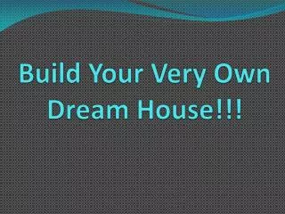 Build Your Very Own Dream House!!!