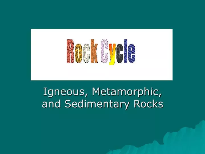igneous metamorphic and sedimentary rocks