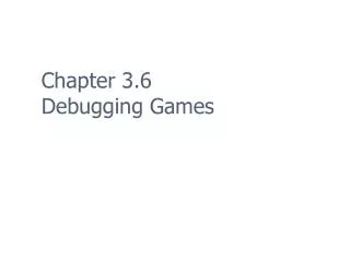 Chapter 3.6 Debugging Games
