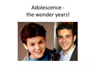 Adolescence - the wonder years!