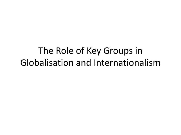 the role of key groups in globalisation and internationalism