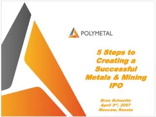 5 Steps to Creating a Successful Metals &amp; Mining IPO Bree Schuette April 3 rd , 2007