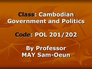 Class : Cambodian Government and Politics Code : POL 201/202 By Professor MAY Sam-Oeun