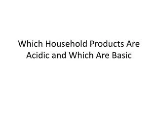 Which Household Products Are Acidic and Which A re Basic