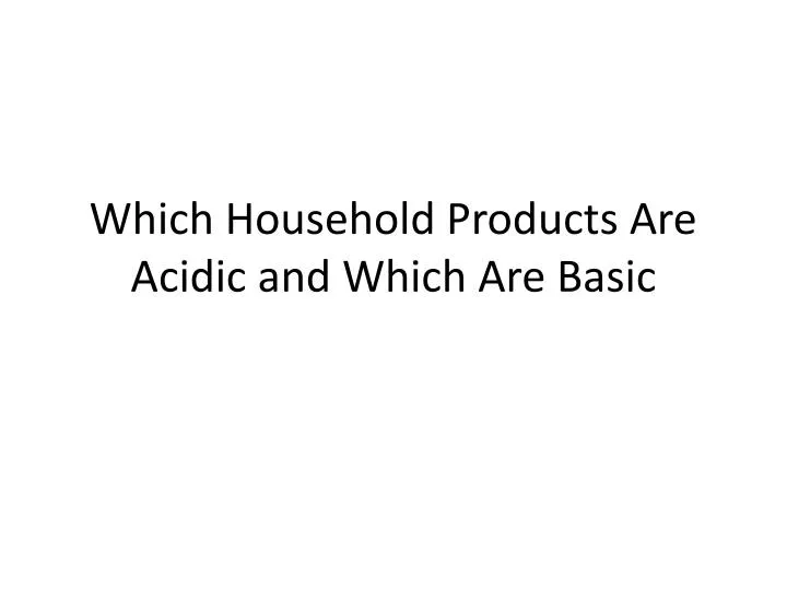 which household products are acidic and which a re basic