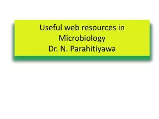 Useful web resources in Microbiology Dr. N. Parahitiyawa