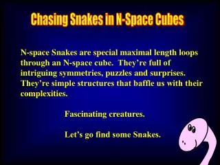 Chasing Snakes in N-Space Cubes
