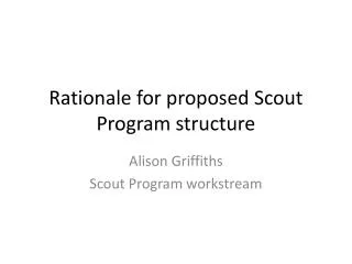 Rationale for proposed Scout Program structure
