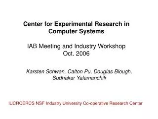 Center for Experimental Research in Computer Systems IAB Meeting and Industry Workshop Oct. 2006