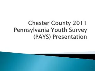 Chester County 2011 Pennsylvania Youth Survey (PAYS) Presentation