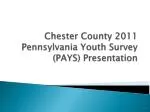 Chester County 2011 Pennsylvania Youth Survey (PAYS) Presentation