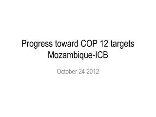 Progress toward COP 12 targets Mozambique-ICB