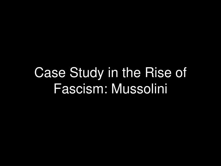 case study in the rise of fascism mussolini