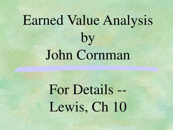 earned value analysis by john cornman for details lewis ch 10