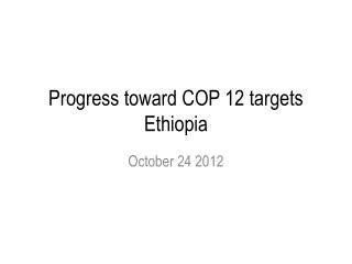 Progress toward COP 12 targets Ethiopia