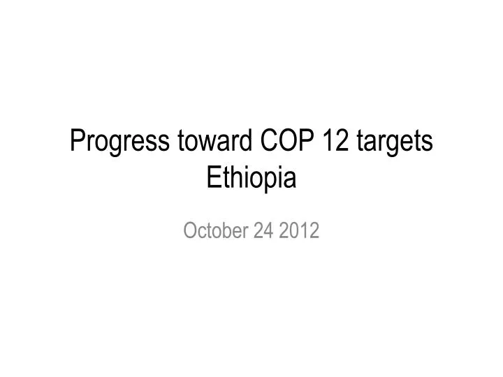 progress toward cop 12 targets ethiopia