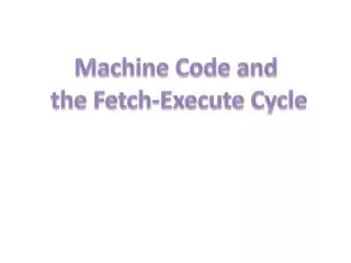 Machine Code and the Fetch-Execute Cycle