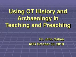 Using OT History and Archaeology In Teaching and Preaching