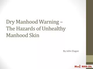 Dry Manhood Warning – The Hazards of Unhealthy Manhood Skin
