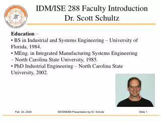 IDM/ISE 288 Faculty Introduction Dr. Scott Schultz