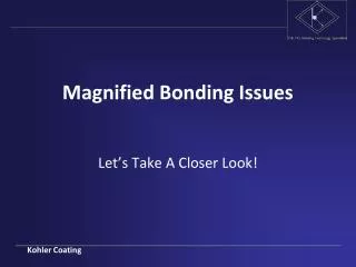 Magnified Bonding Issues