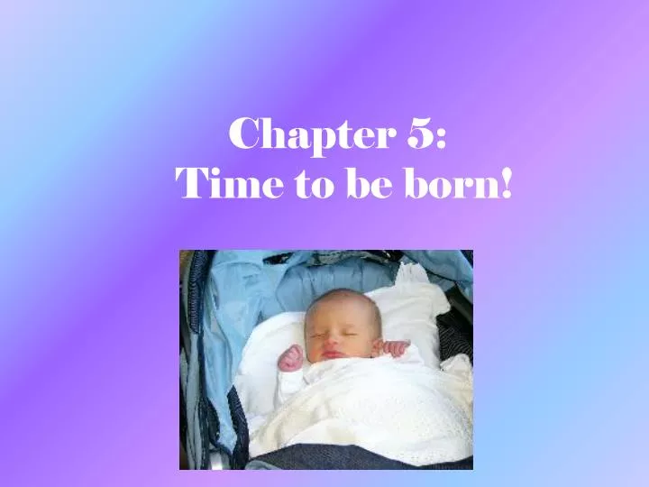 chapter 5 time to be born